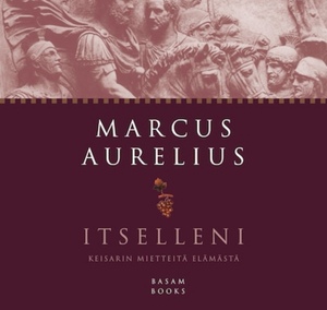Itselleni - Keisarin mietteitä elämästä by Marcus Aurelius