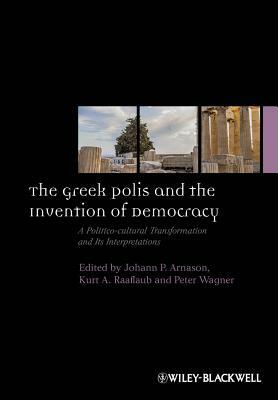 The Greek Polis and the Invention of Democracy: A Politico-Cultural Transformation and Its Interpretations by 