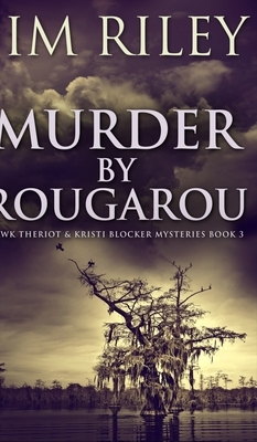 Murder by Rougarou (Hawk Theriot and Kristi Blocker Mysteries Book 3) by Jim Riley