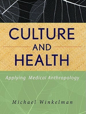 Culture and Health: Applying Medical Anthropology by Michael Winkelman