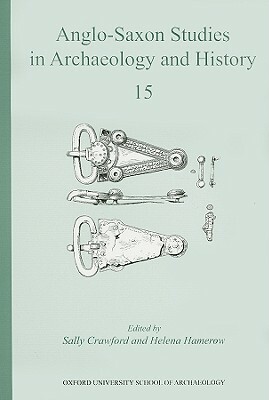 Anglo-Saxon Studies in Archaeology and History, Volume 15 by Sally Crawford, Helena Hamerow