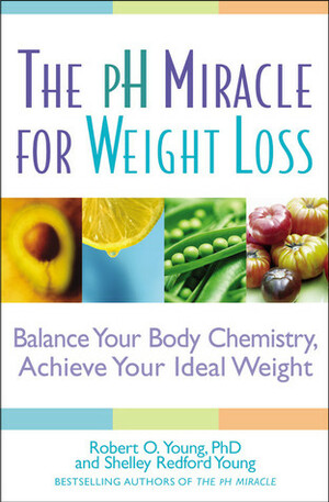 The pH Miracle for Weight Loss: Balance Your Body Chemistry, Achieve Your Ideal Weight by Shelley Redford Young, Robert O. Young