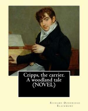 Cripps, the carrier. A woodland tale (NOVEL) By: Richard Doddridge Blackmore: The story is set in the 1830s in rural Oxfordshire. The main thread of t by Richard Doddridge Blackmore