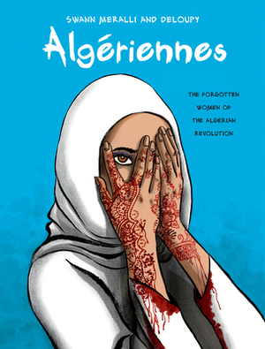 Algériennes: The Forgotten Women of the Algerian Revolution by Swann Meralli, Deloupy