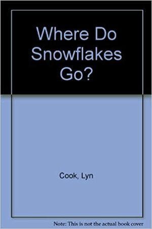 Where Do Snowflakes Go? by Lyn Cook