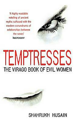 Temptresses: The Virago Book of Evil Women by Shahrukh Husain