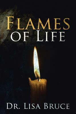 Flames of Life by Lisa Bruce, Dr Lisa Bruce