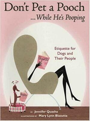 Don't Pet A Pooch... While He's Pooping: Etiquette For Dogs And Their People by Jennifer Quasha, Mary Lynn Blassuta