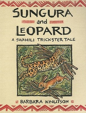 Sungura And Leopard: A Swahili Trickster Tale by Barbara Knutson
