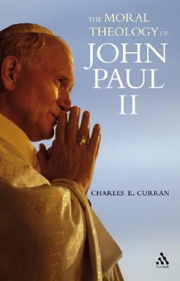 The Moral Theology of John Paul II by Charles E. Curran