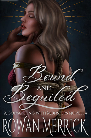 Bound and Beguiled  by Rowan Merrick