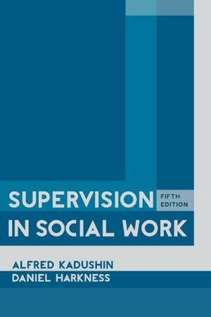 Supervision in Social Work by Daniel Harkness, Alfred Kadushin