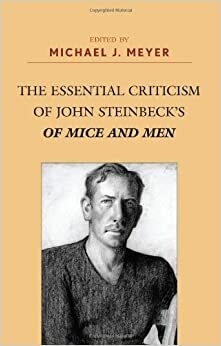 The Essential Criticism of John Steinbeck's of Mice and Men by Michael J. Meyer
