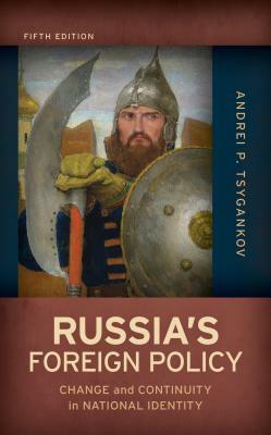 Russia's Foreign Policy: Change and Continuity in National Identity, Fifth Edition by Andrei P. Tsygankov