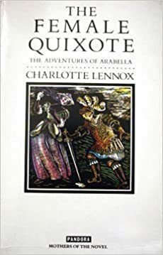 The Female Quixote: Or the Adventures of Arabela by Charlotte Lennox