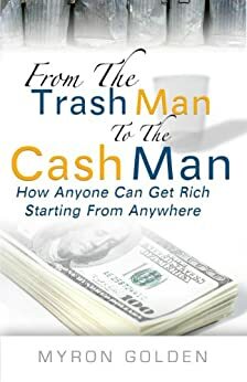 From The Trash Man To The Cash Man by Myron Golden