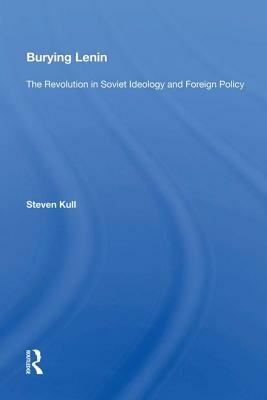 Burying Lenin: The Revolution in Soviet Ideology and Foreign Policy by Steven Kull