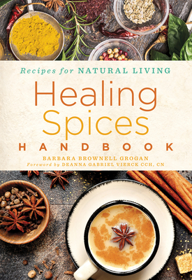 Healing Spices Handbook, Volume 6 by Barbara Brownell Grogan