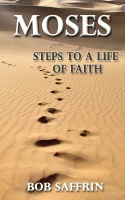 Moses - Steps to a Life of Faith by Bob Saffrin