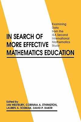 In Search of More Effective Mathematics Education: Examining Data from the Iea Second International Mathematics Study by Ian Westbury, Corinna A. Ethington