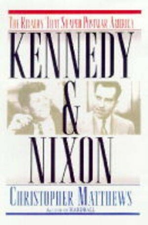 Kennedy & Nixon: The Rivalry That Shaped Postwar America by Chris Matthews