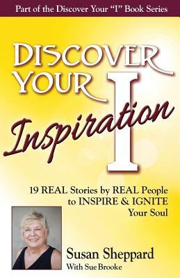 Discover Your Inspiration Susan Sheppard Edition: Real Stories by Real People to Inspire and Ignite Your Soul by Susan Sheppard, Sue Brooke