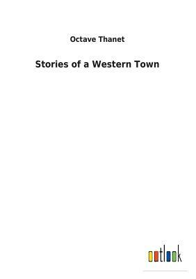 Stories of a Western Town by Octave Thanet