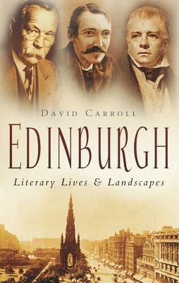 Edinburgh: Literary Lives & Landscapes by David Carroll