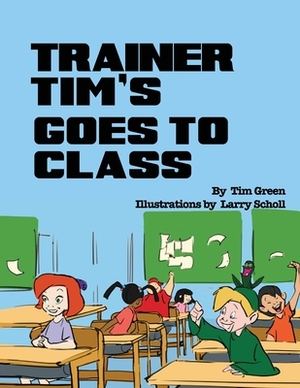 Trainer Tim's Goes to Class by Tim Green