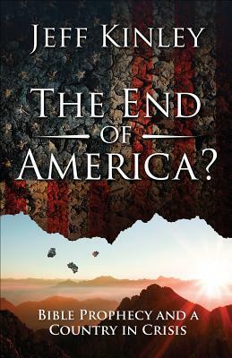 The End of America?: Bible Prophecy and a Country in Crisis by Jeff Kinley