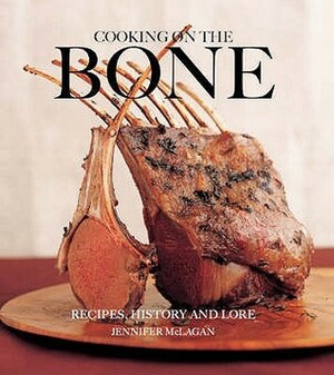 Cooking on the Bone: Recipes, History and Lore. Jennifer McLagan by Jennifer McLagan