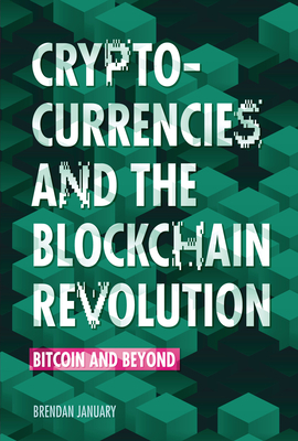 Cryptocurrencies and the Blockchain Revolution: Bitcoin and Beyond by Brendan January