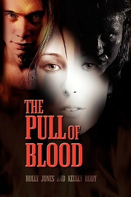 The Pull of Blood (The Pull of Blood #1) by Holly Jones, Kelley Roby
