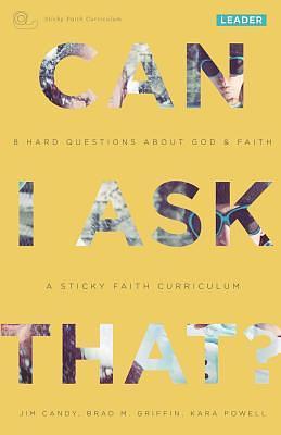 Can I Ask That?: 8 Hard Questions About God & Faith: A Sticky Faith Curriculum by Brad M. Griffin, Jim Candy, Jim Candy, Kara Powell