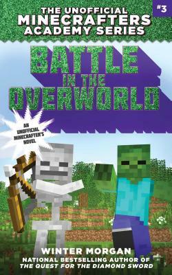 Battle in the Overworld: The Unofficial Minecrafters Academy Series, Book Three by Winter Morgan