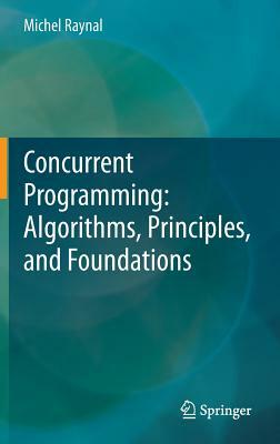 Concurrent Programming: Algorithms, Principles, and Foundations by Michel Raynal