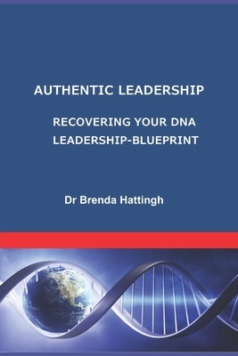 Authentic Leadership. Recovering your DNA leadership-blueprint by Brenda Hattingh