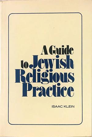 A Guide to Jewish Religious Practice by Isaac Klein