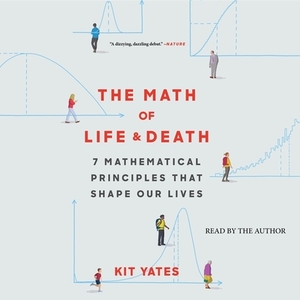 The Math of Life and Death: 7 Mathematical Principles That Shape Our Lives by 