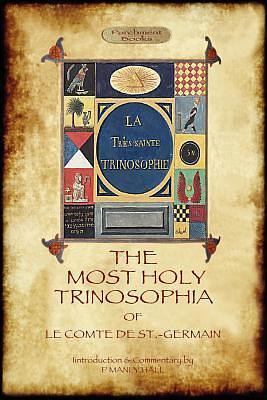 The Most Holy Trinosophia - with 24 additional illustrations, omitted from the original 1933 edition by Comte de Saint-Germain, Comte de Saint-Germain