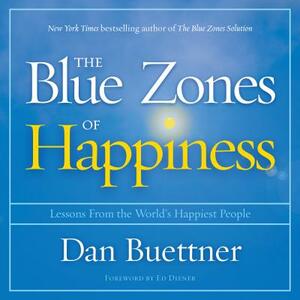 The Blue Zones of Happiness: Lessons from the World's Happiest People by Dan Buettner