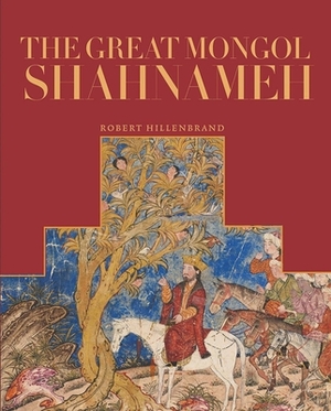 The Great Mongol Shahnama by Robert Hillenbrand