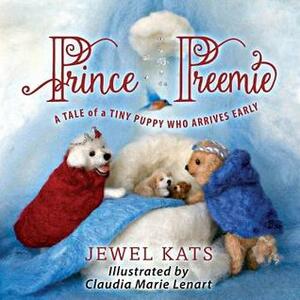 Prince Preemie: A Tale of a Tiny Puppy Who Arrives Early by Jewel Kats, Claudia Lenart