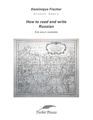 How to Read and Write Russian: For adult learners by Dominique Fischer