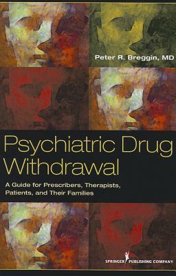 Psychiatric Drug Withdrawal: A Guide for Prescribers, Therapists, Patients and Their Families by Peter R. Breggin