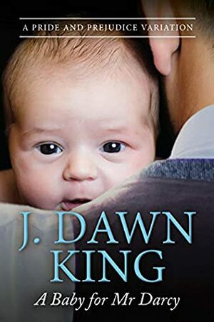 A Baby for Mr. Darcy: A Pride & Prejudice Variation by J. Dawn King