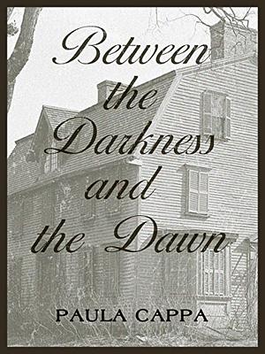 Between the Darkness and the Dawn by Paula Cappa