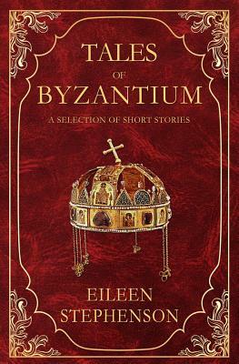 Tales of Byzantium: A Selection of Short Stories by Eileen Stephenson