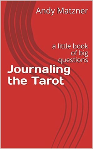 Journaling the Tarot: a little book of big questions by Andy Matzner