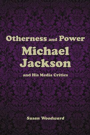 Otherness and Power: Michael Jackson and His Media Critics by Susan Woodward